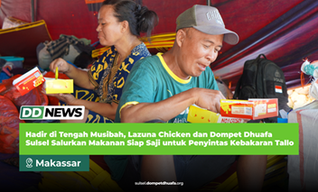Hadir di Tengah Musibah, Lazuna Chicken dan Dompet Dhuafa Sulsel Salurkan Makanan Siap Saji untuk Penyintas Kebakaran Tallo